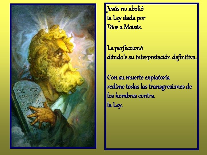 Jesús no abolió la Ley dada por Dios a Moisés. La perfeccionó dándole su Jesús no abolió la Ley dada por Dios a Moisés. La perfeccionó dándole su