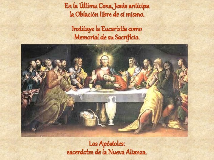 En la Última Cena, Jesús anticipa la Oblación libre de sí mismo. Instituye la En la Última Cena, Jesús anticipa la Oblación libre de sí mismo. Instituye la