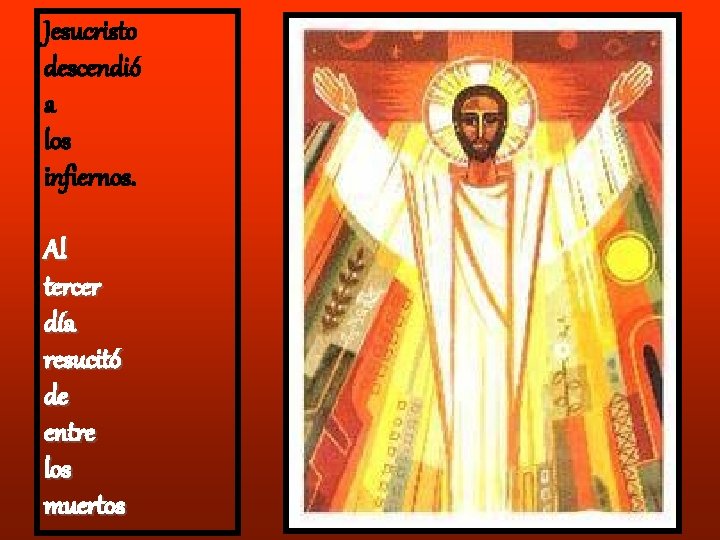 Jesucristo descendió a los infiernos. Al tercer día resucitó de entre los muertos Jesucristo descendió a los infiernos. Al tercer día resucitó de entre los muertos