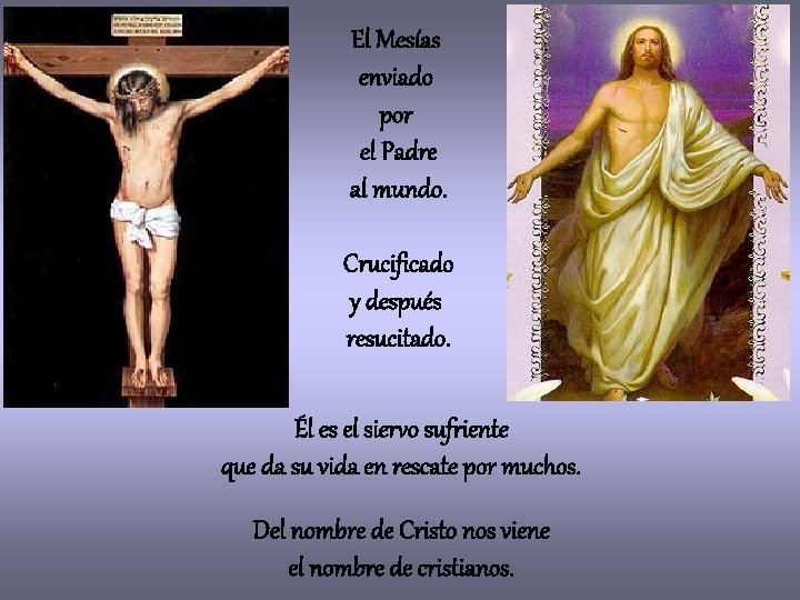 El Mesías enviado por el Padre al mundo. Crucificado y después resucitado. Él es El Mesías enviado por el Padre al mundo. Crucificado y después resucitado. Él es