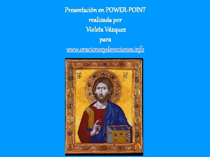 Presentación en POWER-POINT realizada por Violeta Vázquez para www. oracionesydevociones. info Presentación en POWER-POINT realizada por Violeta Vázquez para www. oracionesydevociones. info