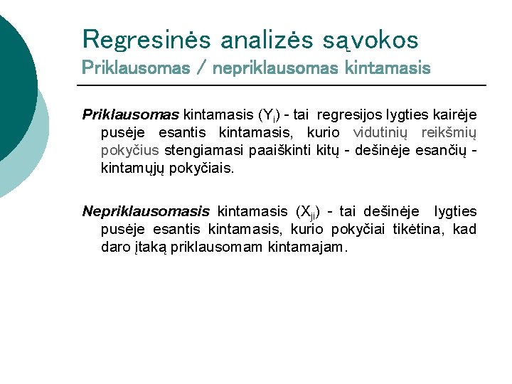 Regresinės analizės sąvokos Priklausomas / nepriklausomas kintamasis Priklausomas kintamasis (Yi) - tai regresijos lygties Regresinės analizės sąvokos Priklausomas / nepriklausomas kintamasis Priklausomas kintamasis (Yi) - tai regresijos lygties