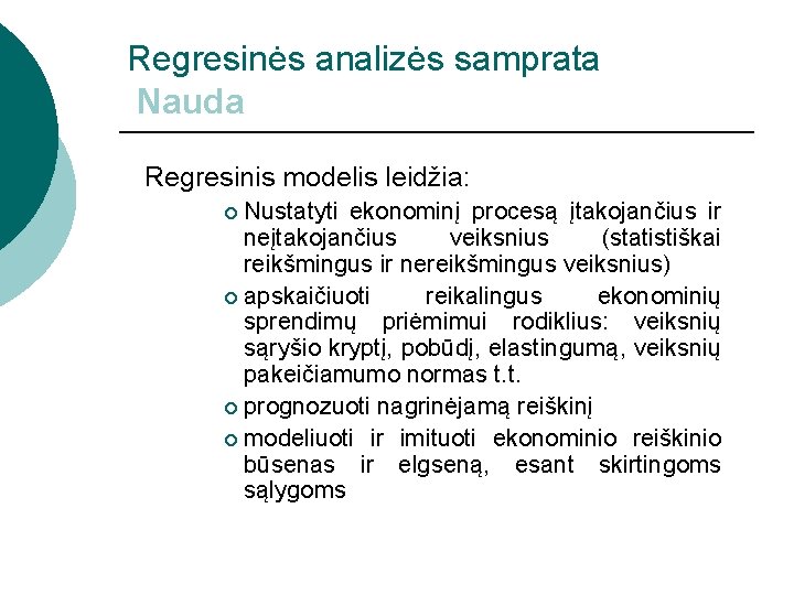 Regresinės analizės samprata Nauda Regresinis modelis leidžia: Nustatyti ekonominį procesą įtakojančius ir neįtakojančius veiksnius Regresinės analizės samprata Nauda Regresinis modelis leidžia: Nustatyti ekonominį procesą įtakojančius ir neįtakojančius veiksnius