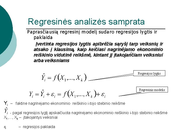 Regresinės analizės samprata Paprasčiausią regresinį modelį sudaro regresijos lygtis ir paklaida Įvertinta regresijos lygtis Regresinės analizės samprata Paprasčiausią regresinį modelį sudaro regresijos lygtis ir paklaida Įvertinta regresijos lygtis