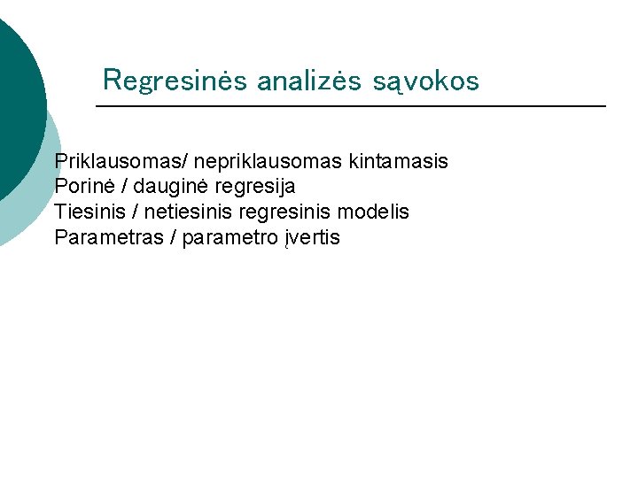 Regresinės analizės sąvokos Priklausomas/ nepriklausomas kintamasis Porinė / dauginė regresija Tiesinis / netiesinis regresinis Regresinės analizės sąvokos Priklausomas/ nepriklausomas kintamasis Porinė / dauginė regresija Tiesinis / netiesinis regresinis