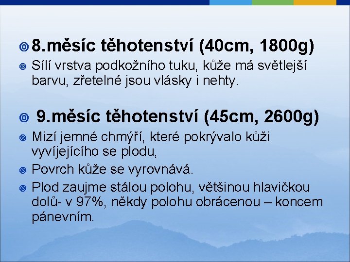 ¥ 8. měsíc ¥ těhotenství (40 cm, 1800 g) Sílí vrstva podkožního tuku, kůže