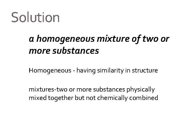 Solution a homogeneous mixture of two or more substances Homogeneous - having similarity in