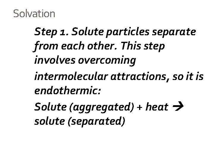 Solvation Step 1. Solute particles separate from each other. This step involves overcoming intermolecular