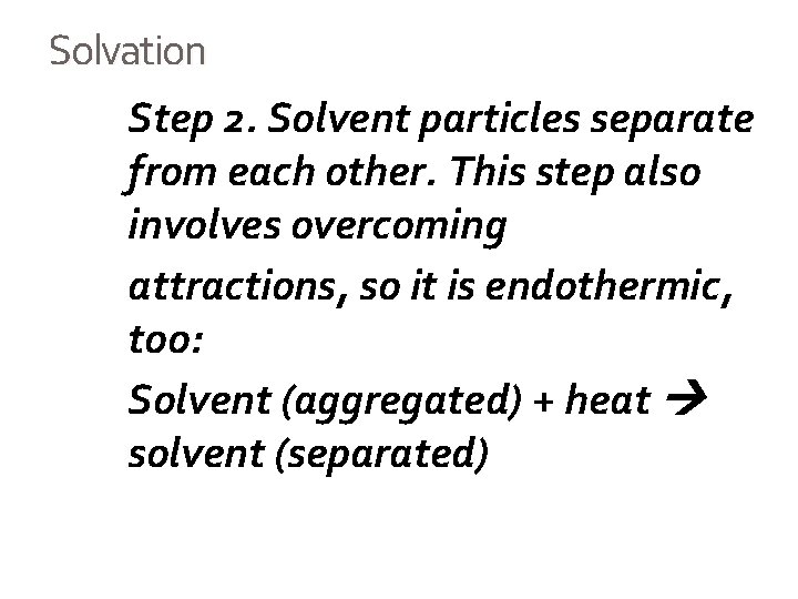 Solvation Step 2. Solvent particles separate from each other. This step also involves overcoming