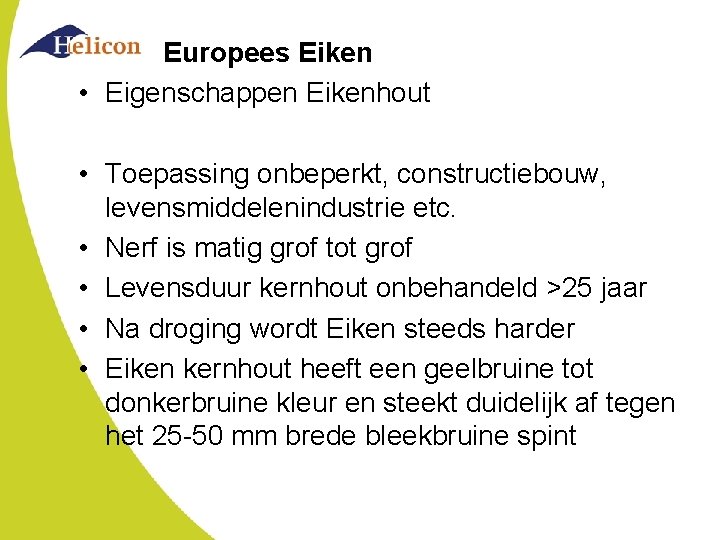 Europees Eiken • Eigenschappen Eikenhout • Toepassing onbeperkt, constructiebouw, levensmiddelenindustrie etc. • Nerf is