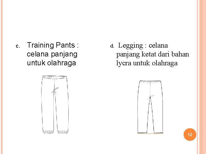 c. Training Pants : celana panjang untuk olahraga d. Legging : celana panjang ketat c. Training Pants : celana panjang untuk olahraga d. Legging : celana panjang ketat