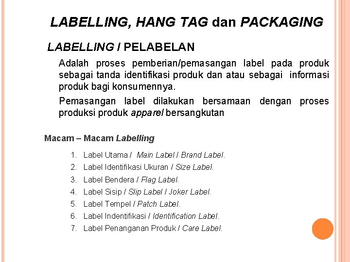 LABELLING, HANG TAG dan PACKAGING LABELLING / PELABELAN Adalah proses pemberian/pemasangan label pada produk LABELLING, HANG TAG dan PACKAGING LABELLING / PELABELAN Adalah proses pemberian/pemasangan label pada produk
