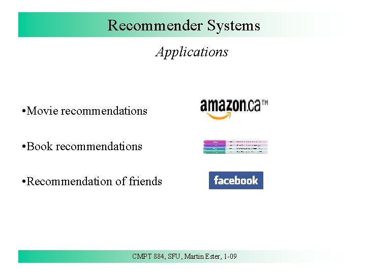 Recommender Systems Applications • Movie recommendations • Book recommendations • Recommendation of friends CMPT