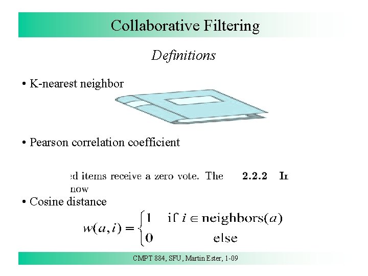 Collaborative Filtering Definitions • K-nearest neighbor • Pearson correlation coefficient • Cosine distance CMPT