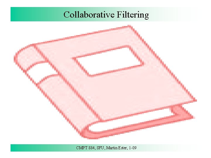 Collaborative Filtering CMPT 884, SFU, Martin Ester, 1 -09 127 