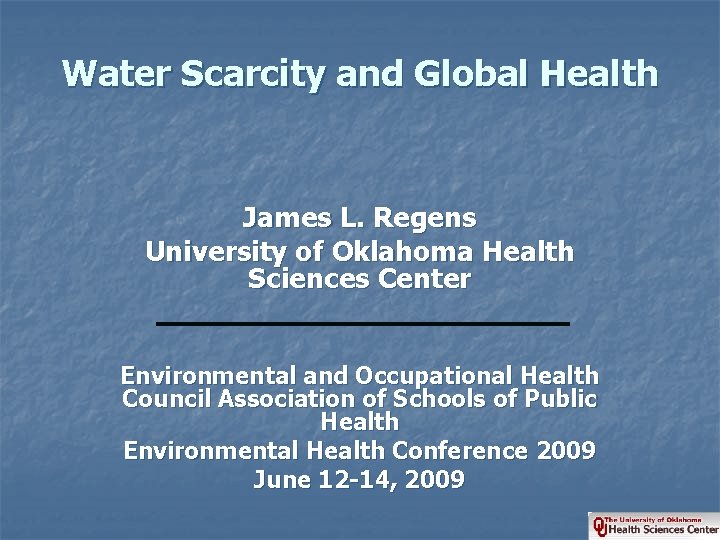 Water Scarcity and Global Health James L. Regens University of Oklahoma Health Sciences Center