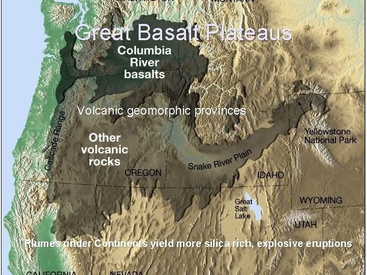 Great Basalt Plateaus Volcanic geomorphic provinces Plumes under Continents yield more silica rich, explosive