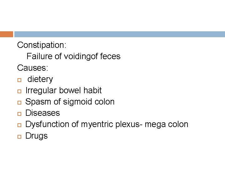 Constipation: Failure of voidingof feces Causes: dietery Irregular bowel habit Spasm of sigmoid colon