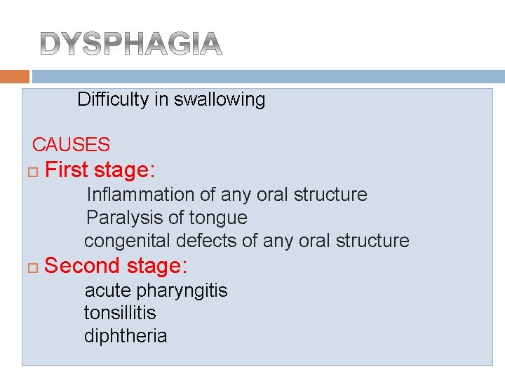 Difficulty in swallowing CAUSES First stage: Inflammation of any oral structure Paralysis of tongue