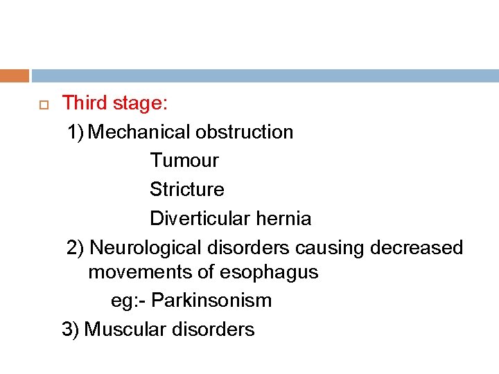  Third stage: 1) Mechanical obstruction Tumour Stricture Diverticular hernia 2) Neurological disorders causing