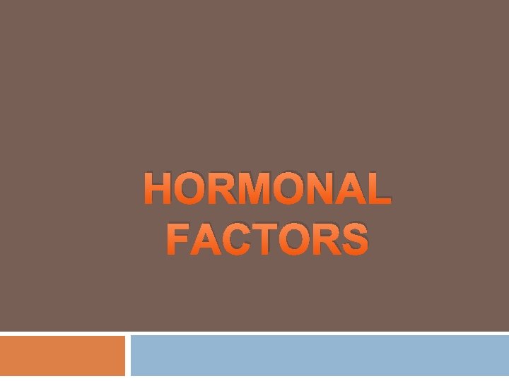 HORMONAL FACTORS 