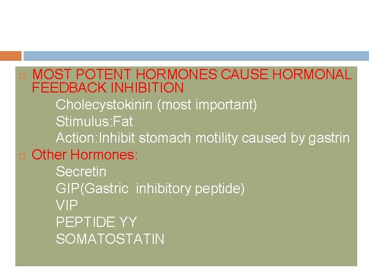  MOST POTENT HORMONES CAUSE HORMONAL FEEDBACK INHIBITION Cholecystokinin (most important) Stimulus: Fat Action: