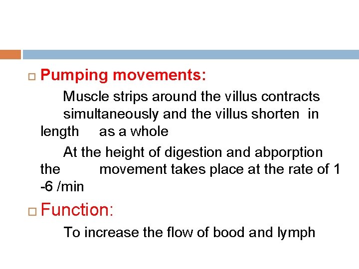  Pumping movements: Muscle strips around the villus contracts simultaneously and the villus shorten