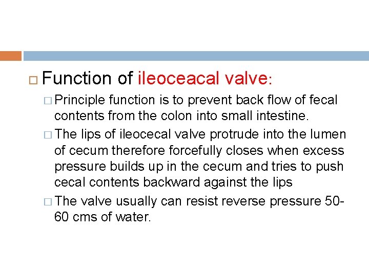  Function of ileoceacal valve: � Principle function is to prevent back flow of