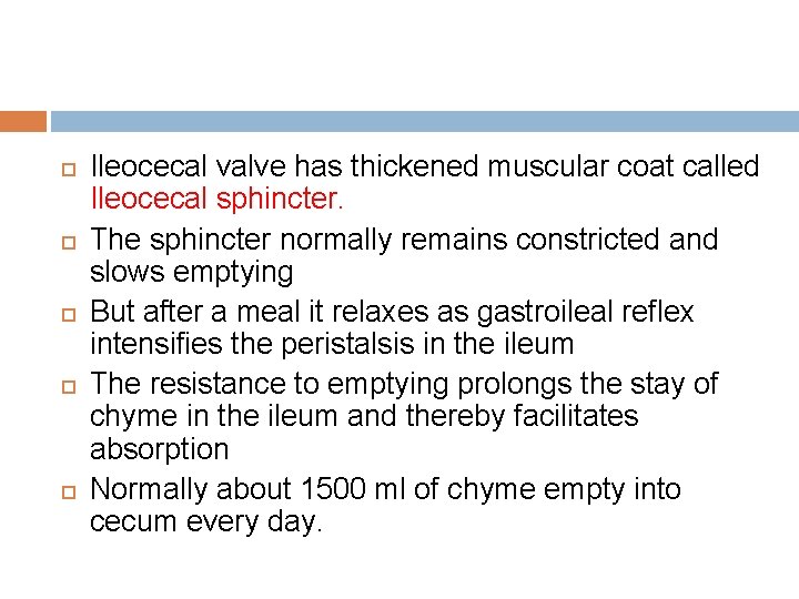  Ileocecal valve has thickened muscular coat called Ileocecal sphincter. The sphincter normally remains