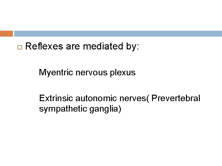  Reflexes are mediated by: Myentric nervous plexus Extrinsic autonomic nerves( Prevertebral sympathetic ganglia)