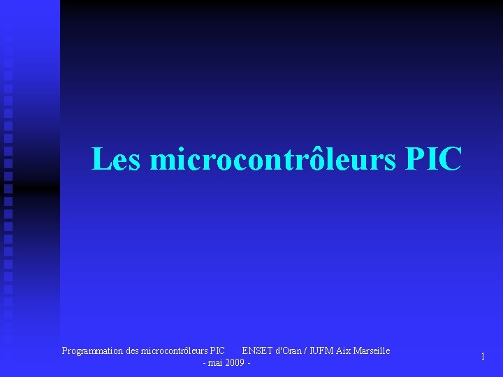 Les microcontrôleurs PIC Programmation des microcontrôleurs PIC ENSET d'Oran / IUFM Aix Marseille -