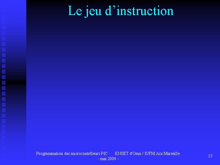 Le jeu d’instruction Programmation des microcontrôleurs PIC ENSET d'Oran / IUFM Aix Marseille -