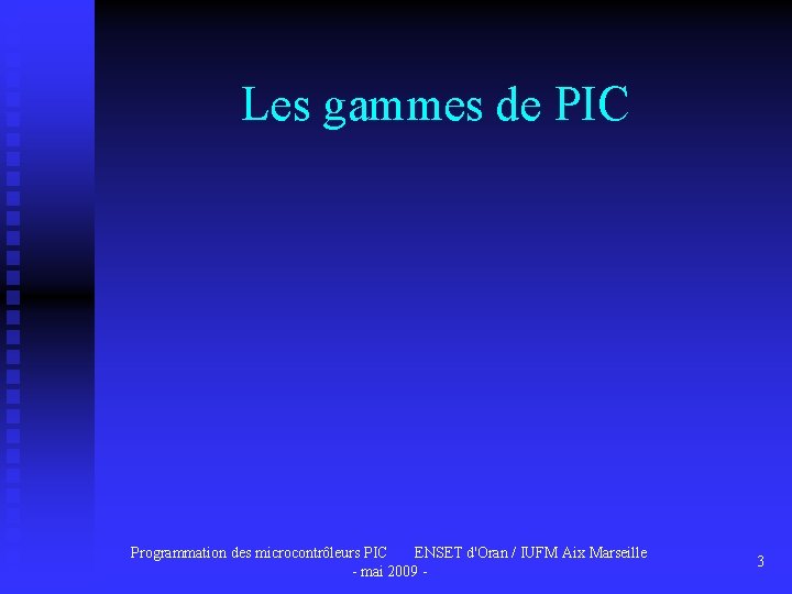 Les gammes de PIC Programmation des microcontrôleurs PIC ENSET d'Oran / IUFM Aix Marseille