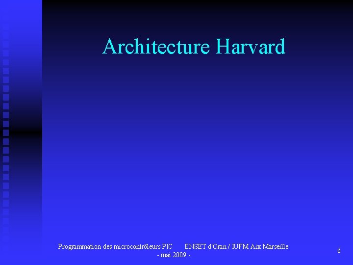 Architecture Harvard Programmation des microcontrôleurs PIC ENSET d'Oran / IUFM Aix Marseille - mai