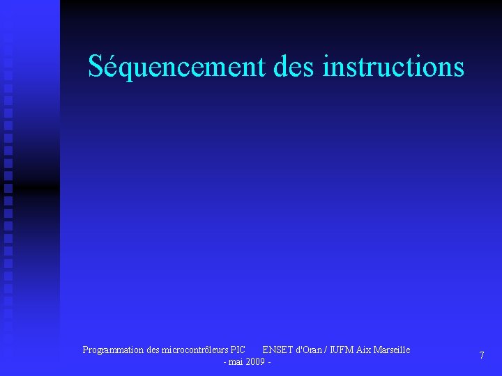 Séquencement des instructions Programmation des microcontrôleurs PIC ENSET d'Oran / IUFM Aix Marseille -