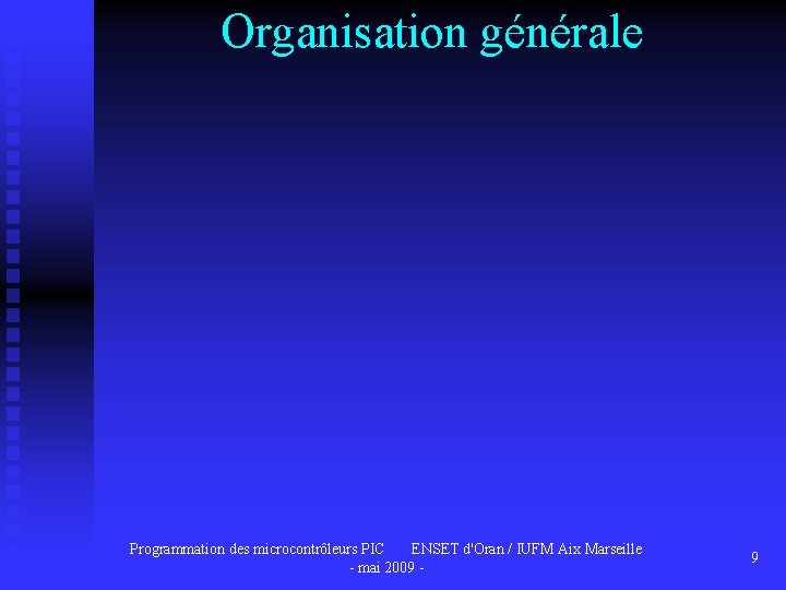 Organisation générale Programmation des microcontrôleurs PIC ENSET d'Oran / IUFM Aix Marseille - mai