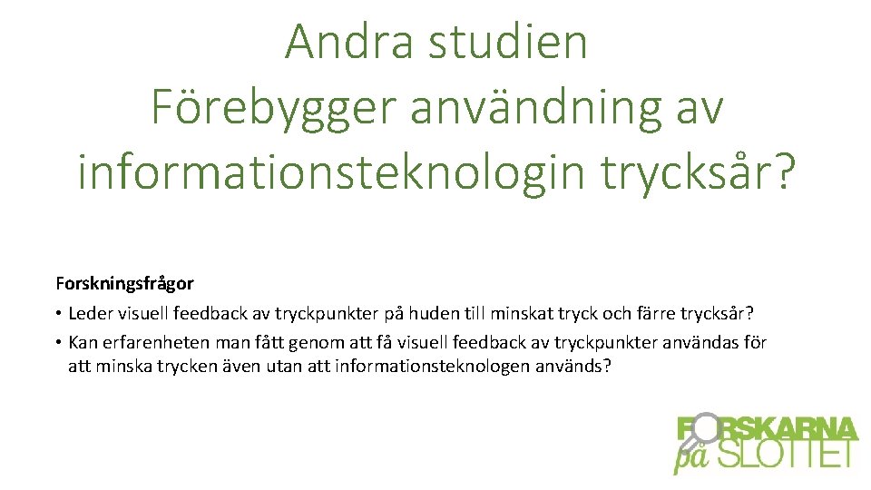 Andra studien Förebygger användning av informationsteknologin trycksår? Forskningsfrågor • Leder visuell feedback av tryckpunkter