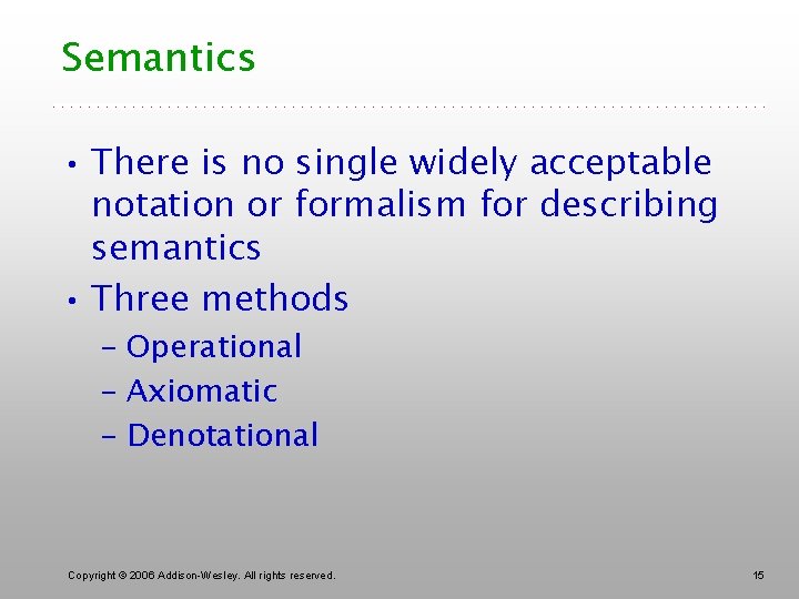 Semantics • There is no single widely acceptable notation or formalism for describing semantics