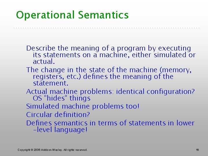 Operational Semantics Describe the meaning of a program by executing its statements on a