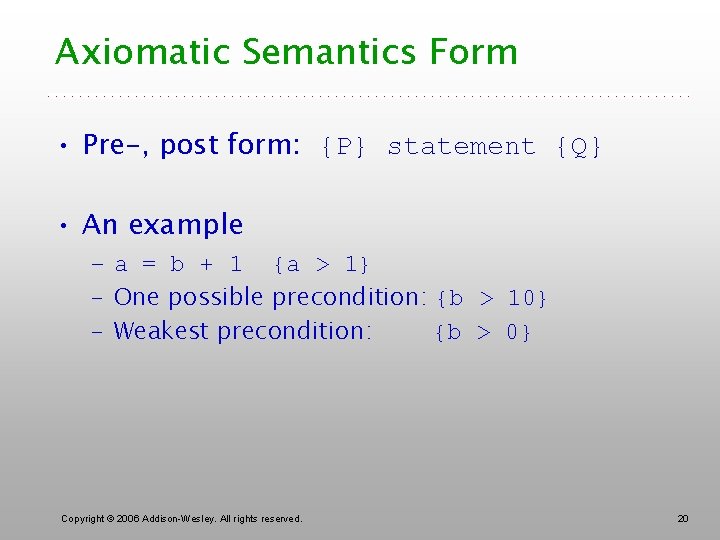 Axiomatic Semantics Form • Pre-, post form: {P} statement {Q} • An example –
