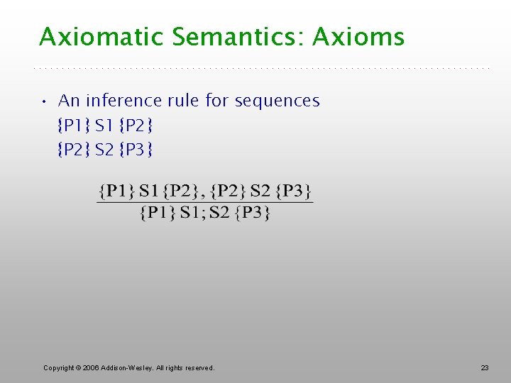 Axiomatic Semantics: Axioms • An inference rule for sequences {P 1} S 1 {P