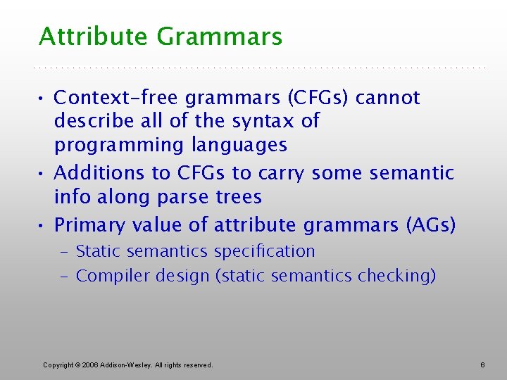 Attribute Grammars • Context-free grammars (CFGs) cannot describe all of the syntax of programming