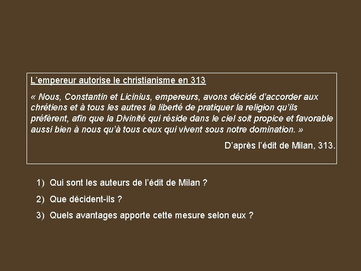 L’empereur autorise le christianisme en 313 « Nous, Constantin et Licinius, empereurs, avons décidé