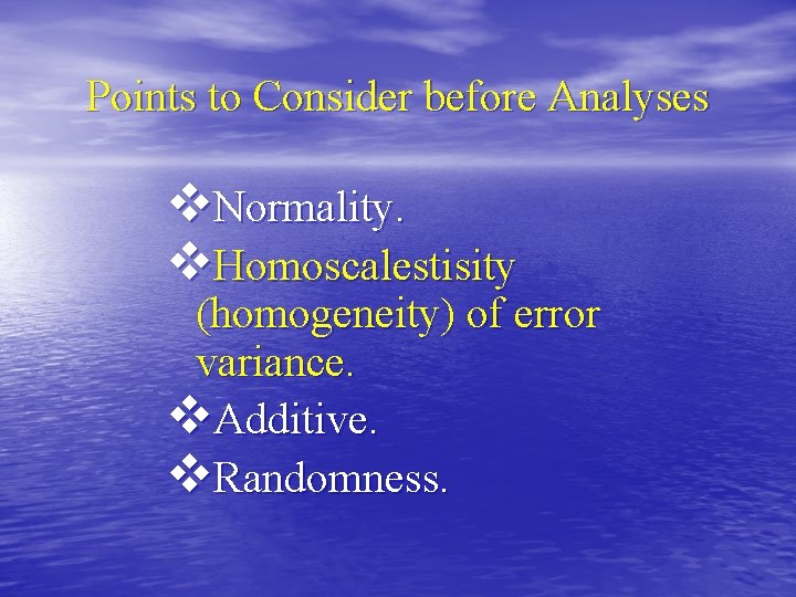 Points to Consider before Analyses v. Normality. v. Homoscalestisity (homogeneity) of error variance. v.