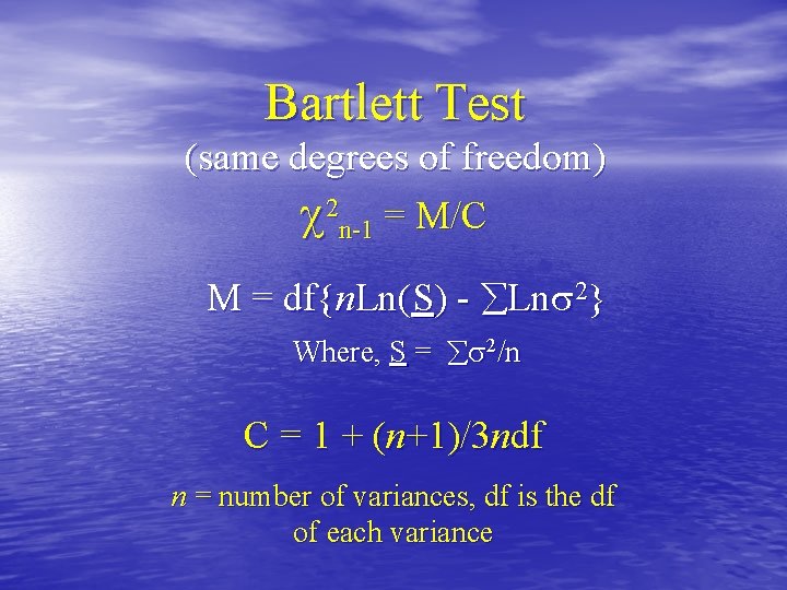 Bartlett Test (same degrees of freedom) 2 n-1 = M/C M = df{n. Ln(S)