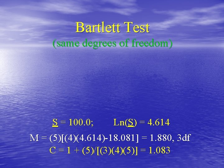 Bartlett Test (same degrees of freedom) S = 100. 0; Ln(S) = 4. 614