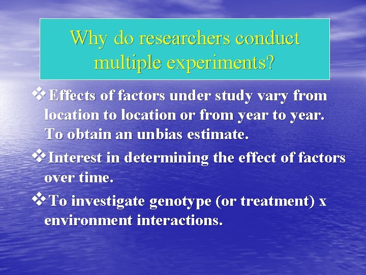 Why do researchers conduct multiple experiments? v. Effects of factors under study vary from