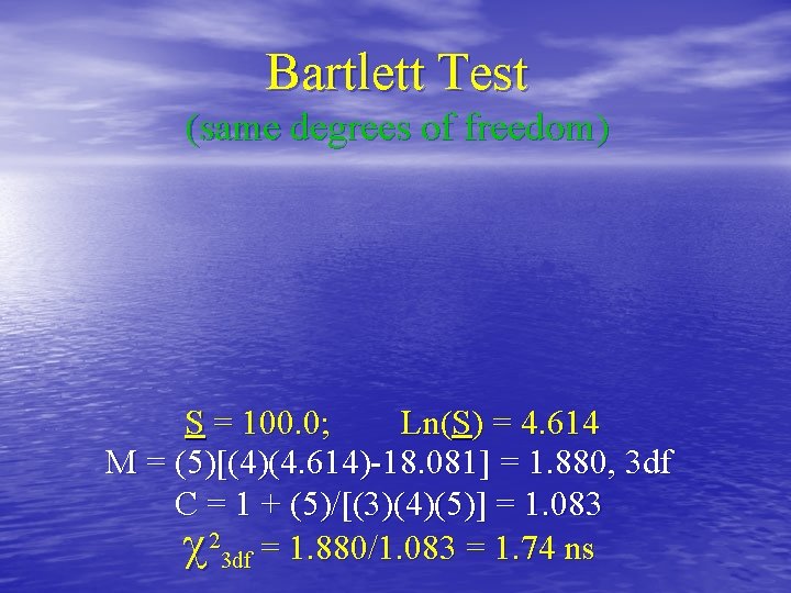 Bartlett Test (same degrees of freedom) S = 100. 0; Ln(S) = 4. 614