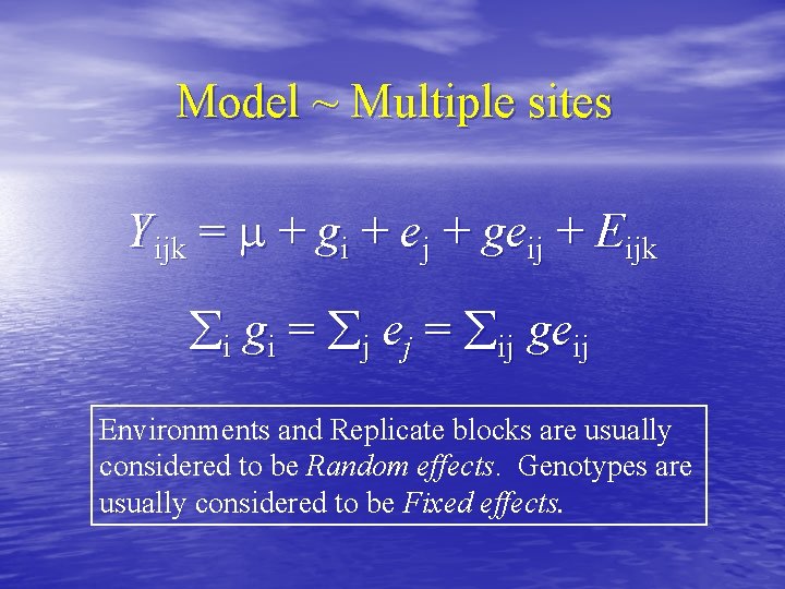 Model ~ Multiple sites Yijk = + gi + ej + geij + Eijk