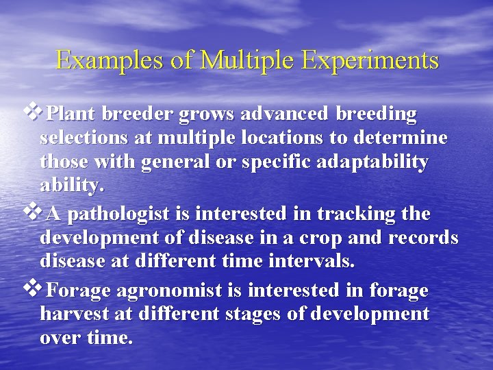 Examples of Multiple Experiments v. Plant breeder grows advanced breeding selections at multiple locations
